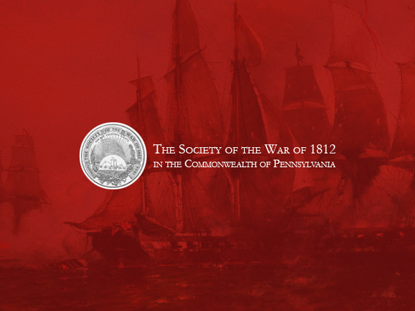 Pennsylvania Hosts the General Society of the War of 1812 Annual Meeting – August 4 – 7, 2022!!